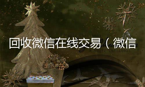 回收微信在线交收vx号易（微信回收平台·5800）
